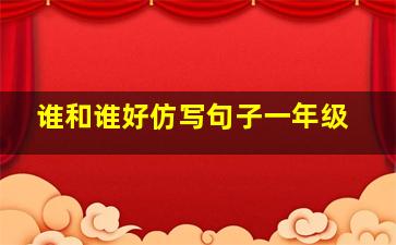 谁和谁好仿写句子一年级