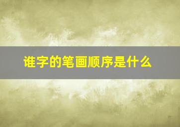 谁字的笔画顺序是什么