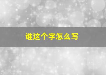 谁这个字怎么写