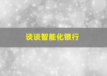 谈谈智能化银行