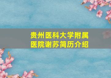 贵州医科大学附属医院谢苏简历介绍