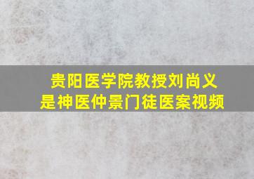 贵阳医学院教授刘尚义是神医仲景门徒医案视频