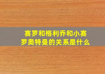 赛罗和格利乔和小赛罗奥特曼的关系是什么