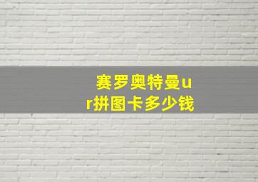 赛罗奥特曼ur拼图卡多少钱