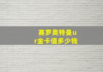 赛罗奥特曼ur金卡值多少钱