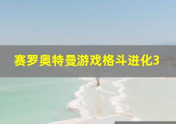 赛罗奥特曼游戏格斗进化3