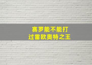 赛罗能不能打过雷欧奥特之王