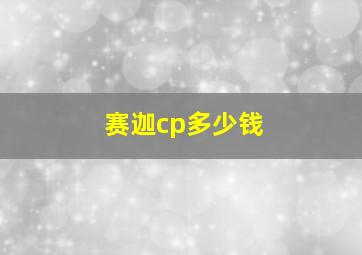 赛迦cp多少钱