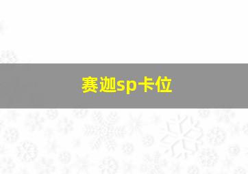 赛迦sp卡位