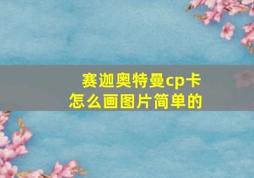 赛迦奥特曼cp卡怎么画图片简单的