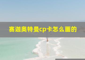 赛迦奥特曼cp卡怎么画的