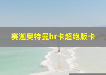 赛迦奥特曼hr卡超绝版卡