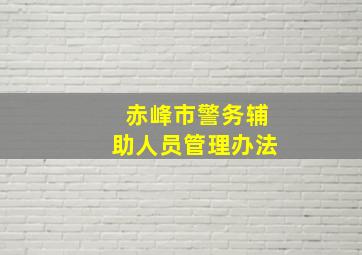 赤峰市警务辅助人员管理办法