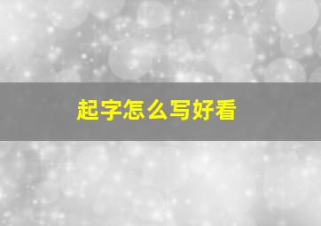 起字怎么写好看