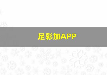 足彩加APP