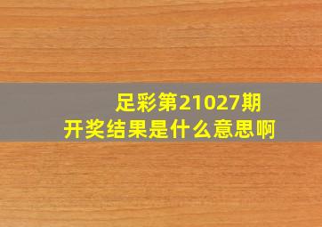 足彩第21027期开奖结果是什么意思啊