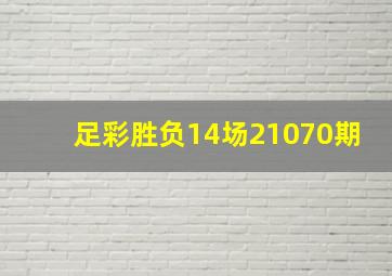 足彩胜负14场21070期