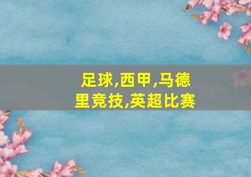 足球,西甲,马德里竞技,英超比赛