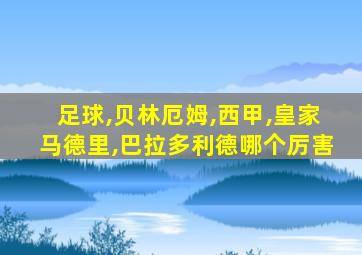 足球,贝林厄姆,西甲,皇家马德里,巴拉多利德哪个厉害