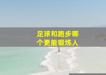 足球和跑步哪个更能锻炼人