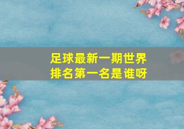 足球最新一期世界排名第一名是谁呀