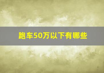 跑车50万以下有哪些