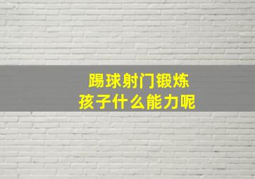 踢球射门锻炼孩子什么能力呢