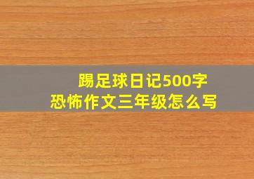 踢足球日记500字恐怖作文三年级怎么写