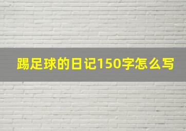 踢足球的日记150字怎么写