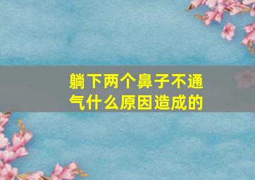 躺下两个鼻子不通气什么原因造成的