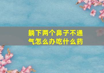 躺下两个鼻子不通气怎么办吃什么药