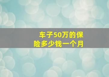 车子50万的保险多少钱一个月