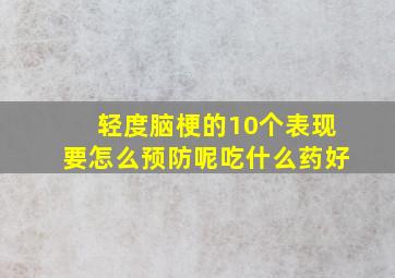 轻度脑梗的10个表现要怎么预防呢吃什么药好