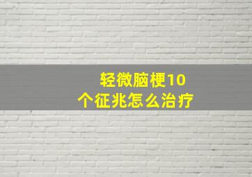 轻微脑梗10个征兆怎么治疗