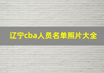 辽宁cba人员名单照片大全