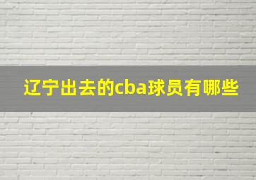 辽宁出去的cba球员有哪些