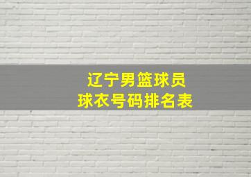 辽宁男篮球员球衣号码排名表