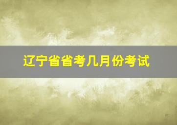 辽宁省省考几月份考试