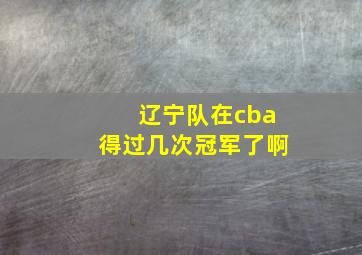 辽宁队在cba得过几次冠军了啊