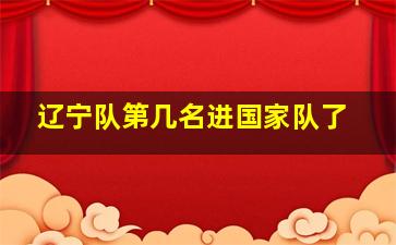 辽宁队第几名进国家队了