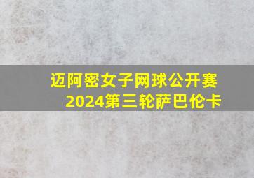 迈阿密女子网球公开赛2024第三轮萨巴伦卡