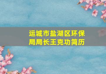 运城市盐湖区环保局局长王克功简历