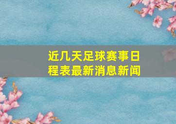 近几天足球赛事日程表最新消息新闻