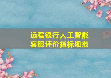 远程银行人工智能客服评价指标规范