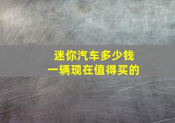 迷你汽车多少钱一辆现在值得买的