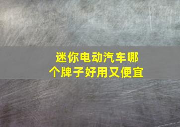 迷你电动汽车哪个牌子好用又便宜