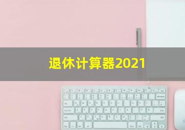 退休计算器2021