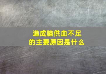 造成脑供血不足的主要原因是什么