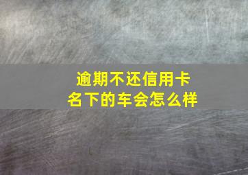 逾期不还信用卡名下的车会怎么样