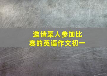 邀请某人参加比赛的英语作文初一